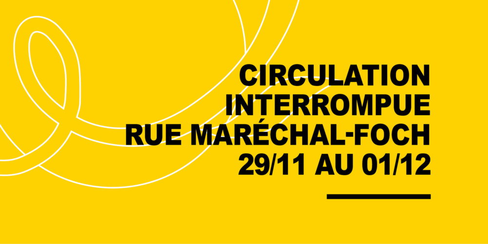 Circulation interrompue <br>rue Maréchal-Foch
